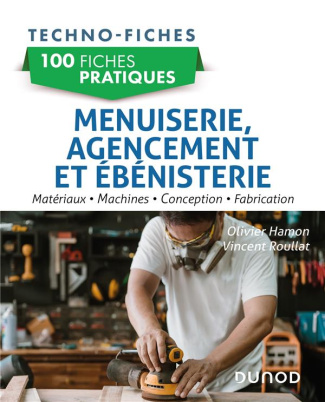 100 fiches pratiques de menuiserie, agencement et ébénisterie. Matériaux, machines, conception, fabr