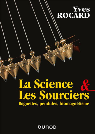 La Science & les Sourciers. Baguettes, pendules, biomagnétisme