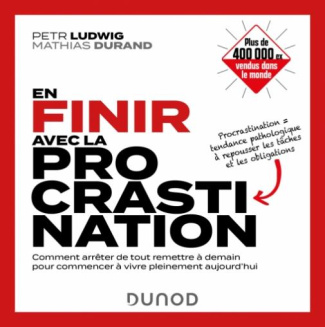 En finir avec la procrastination. Comment arrêter de tout remettre à demain pour commencer à vivre p