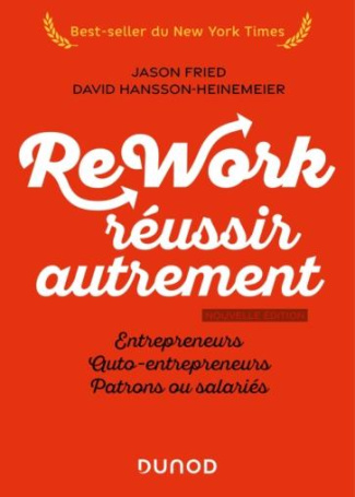 Rework : réussir autrement. Entrepreneurs, auto-entrepreneurs, patrons ou salariés