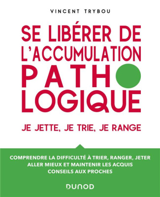 Se libérer de l'accumulation pathologique. Je jette, je trie, je range - Comprendre la difficulté à