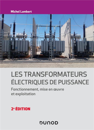 Les transformateurs électriques de puissance. Fonctionnement, mise en oeuvre et exploitation, 2e édi