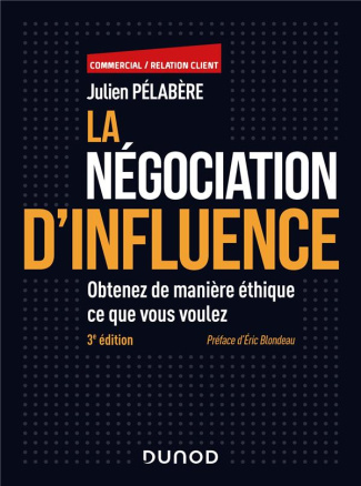 La négociation d'influence. Obtenez de manière éthique ce que vous voulez, 3e édition