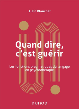 Quand dire, c'est guérir. Les fonctions pragmatiques du langage en psychothérapie