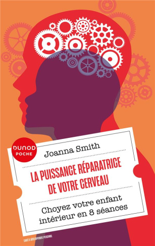 La puissance réparatrice de votre cerveau. Choyez votre enfant intérieur en 8 séances