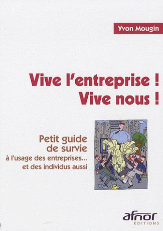 VIVE L'ENTREPRISE ! VIVE NOUS ! PETIT GUIDE DE SURVIE A L'USAGE DES ENTREPRISES... ET DES INDIVIDUS