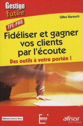 FIDELISER ET GAGNER VOS CLIENTS PAR L'ECOUTE. DES OUTILS A VOTRE PORTEE !