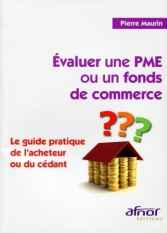 EVALUER UNE PME OU UN FONDS DE COMMERCE. LE GUIDE PRATIQUE DE L'ACHETEUR OU DU CEDANT
