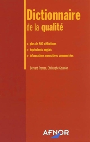 DICTIONNAIRE DE LA QUALITE. PLUS DE 800 DEFINITIONS, EQUIVALENTS ANGLAIS, INFO