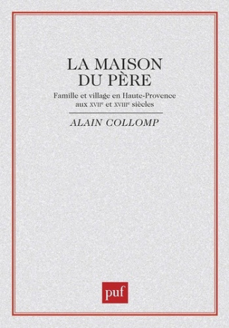La Maison du père. Famille et village en Haute-Provence aux XVIIe et XVIIIe siècles