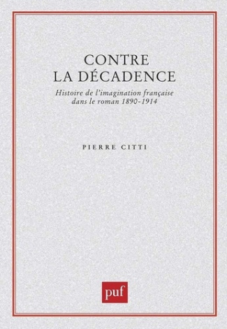 Contre la décadence. Histoire de l'imagination française dans le roman 1890-1914