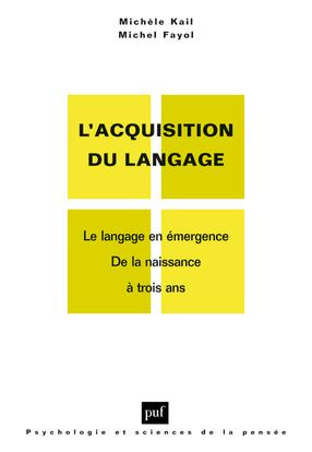 L'acquisition du langage. Le langage en émergence, de la naissance à trois ans ; Le langage en dével
