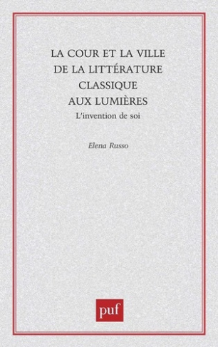 La cour et la ville de la littérature classique aux Lumières. L'invention de soi
