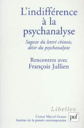 L'indifférence à la psychanalyse. Sagesse du lettré chinois, désir du psychanalyste, Rencontres avec