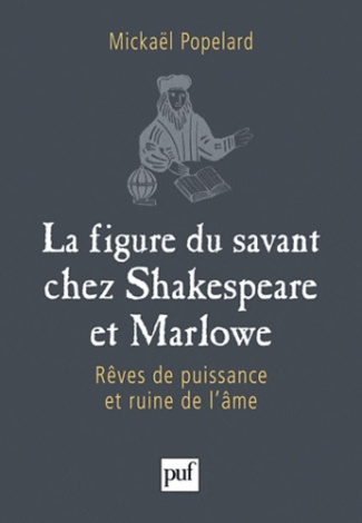 La figure du savant chez Shakespeare et Marlowe. Rêves de puissance et ruine de l'âme