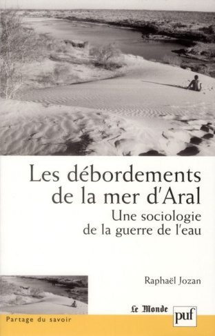 Les débordements de la mer d'Aral. Une sociologie de la guerre de l'eau