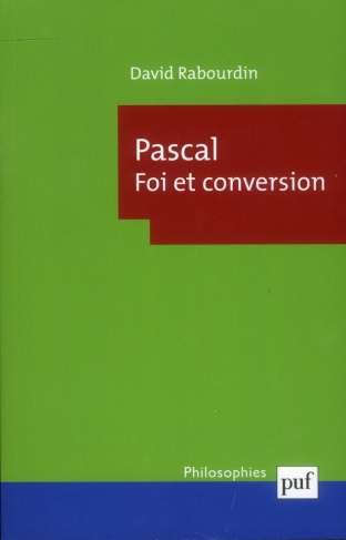 Pascal. Foi et conversion. La "Machine" des Pensées et le projet apologétique