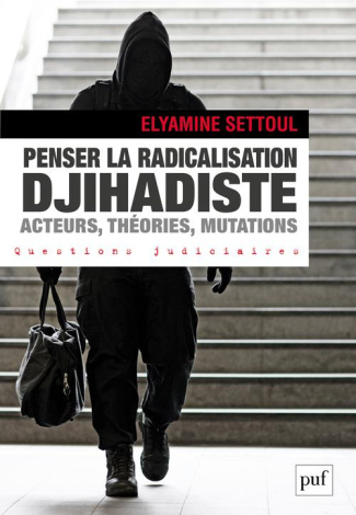 Penser la radicalisation djihadiste. Acteurs, théories, mutations