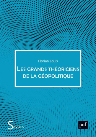 Les grands théoriciens de la géopolitique. De quoi la géopolitique est-elle le nom ? 5e édition