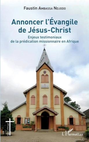 Annoncer l'Évangile de Jésus-Christ. Enjeux testimoniaux de la prédication missionnaire en Afrique