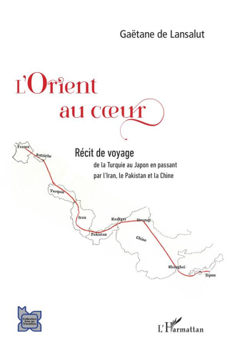 L'Orient au coeur. Récit de voyage de la Turquie au Japon en passant par l'Iran, le Pakistan et la C