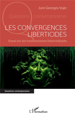Les convergences liberticides - essai sur les totalitarismes bienveillants