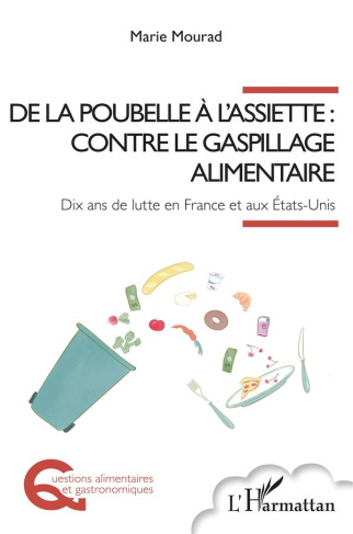 De la poubelle à l'assiette : contre le gaspillage alimentaire. Dix ans de lutte en France et aux Et