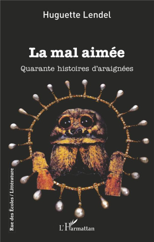 La mal aimée. Quarante histoires d'araignées