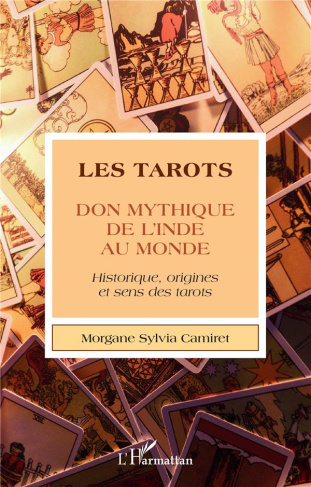 Les tarots. Don mythique de l'Inde au monde - Historique, origines et sens des tarots