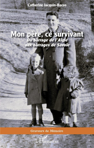 Mon père, ce survivant. Du barrage de l'Aigle aux barrages de Savoie