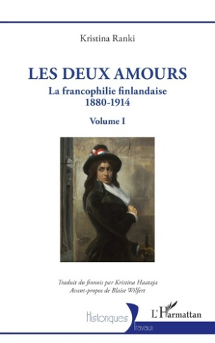 Les deux amours. La francophilie finlandaise 1880-1914 - Volume I