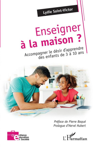 Enseigner à la maison. Accompagner le désir d'apprendre des enfants de 3 à 10 ans