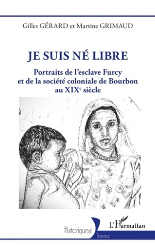 Je suis né Libre. Portraits de l'esclave Furcy et de la société coloniale de Bourbon au XIXe siècle