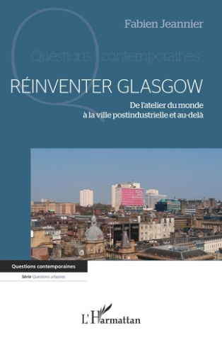 Réinventer Glasgow. De l'atelier du monde à la ville postindustrielle et au-delà
