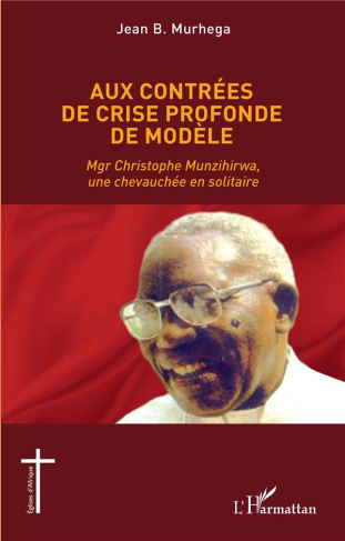 Aux contrées de crise profonde de modèle. Mgr Christophe Munzihirwa, une chevauchée en solitaire