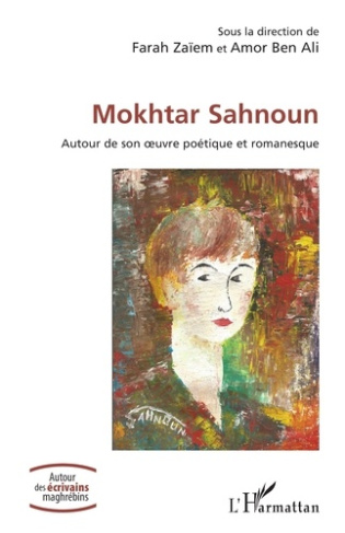 Mokhtar Sahnoun. Autour de son ?uvre poétique et romanesque