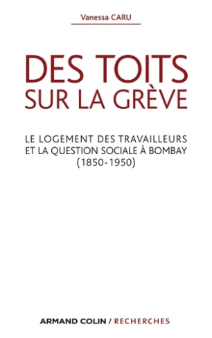 Des toits sur la grève. Le logement des travailleurs et la question sociale à Bombay (1850-1950)