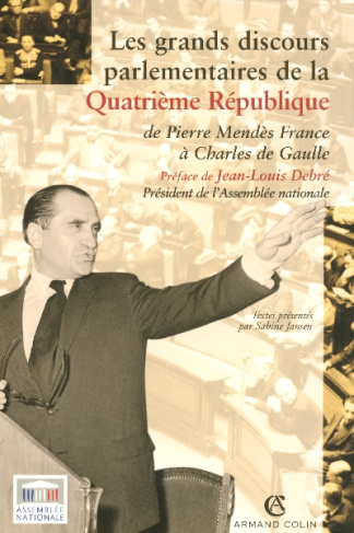 Les grands discours parlementaires de la IVe République. De Pierre Mendès France à Charles de Gaulle
