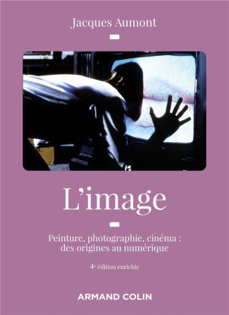L'image. Peinture, photographie, cinéma : des origines à l'ère numérique, 4e édition revue et augmen