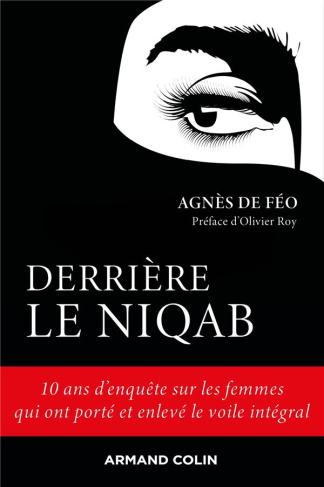 Derrière le niqab. 10 ans d'enquête sur les femmes qui ont porté et enlevé le voile intégral