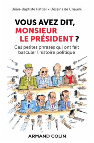 Vous avez dit, Monsieur le Président ?. Ces petites phrases qui ont fait basculer l'histoire politiq