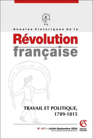 Annales historiques de la Révolution française N° 417, juillet-septembre 2024 : Travail et politique