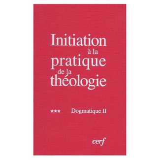 Initiation à la pratique de la théologie. Tome 3, Dogmatique II, 3e édition