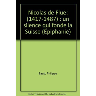 Nicolas de Flue (1417-1487). Un silence qui fonde la Suisse