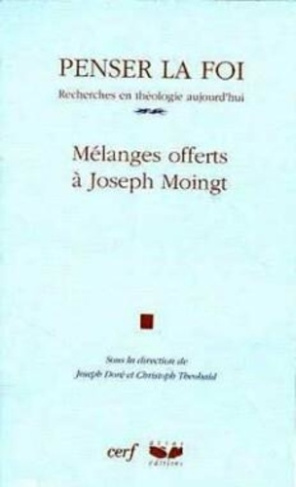 Penser la foi. Recherches en théologie aujourd'hui, mélanges offerts à Joseph Moingt