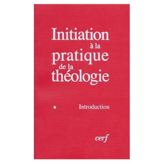 Initiation à la pratique de la théologie. Tome 1, Introduction, 4e édition revue et corrigée