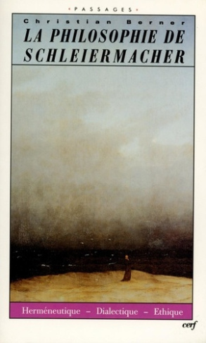 La philosophie de Schleiermacher. "Herméneutique", "Dialectique", "Ethique"
