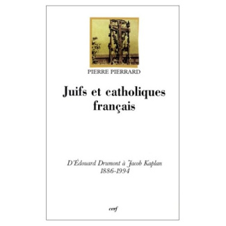 Juifs et catholiques français. D'Édouard Drumont à Jacob Kaplan, 1886-1994