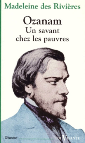 Ozanam. Un savant chez les pauvres