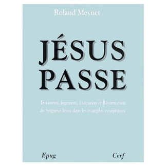 Jésus passe. Testament, jugement, exécution et résurrection du Seigneur Jésus dans les évangiles syn